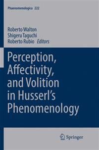 Perception, Affectivity, and Volition in Husserl’s Phenomenology