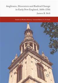 Anglicans, Dissenters and Radical Change in Early New England, 1686–1786