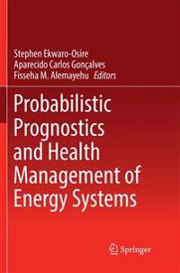 Probabilistic Prognostics and Health Management of Energy Systems