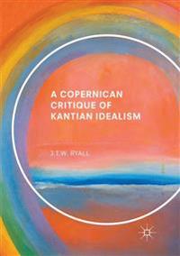 A Copernican Critique of Kantian Idealism