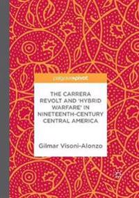 The Carrera Revolt and 'Hybrid Warfare' in Nineteenth-Century Central America
