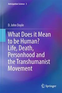 What Does it Mean to be Human? Life, Death, Personhood and the Transhumanist Movement