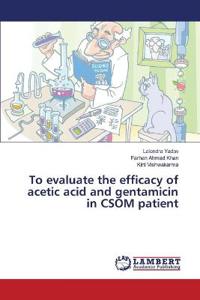 To evaluate the efficacy of acetic acid and gentamicin in CSOM patient