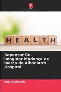Repensar Re-imaginar Mudança de marca do Albanian's Hospital