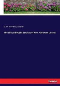Bokomslag för "The Life and Public Services of Hon. Abraham Lincoln"