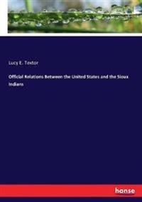 Official Relations Between the United States and the Sioux Indians