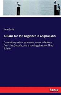 A Book for the Beginner in Anglosaxon