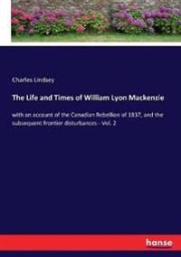 The Life and Times of William Lyon Mackenzie
