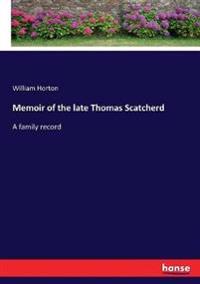 Memoir of the late Thomas Scatcherd