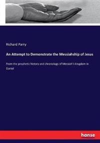 An Attempt to Demonstrate the Messiahship of Jesus