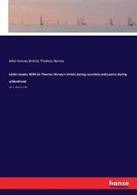 Letter-books; With Sir Thomas Hervey's letters during courtship and poems during widowhood