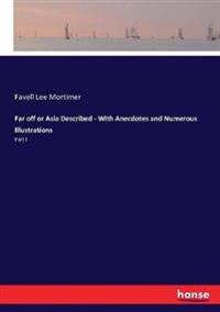 Far off or Asia Described - With Anecdotes and Numerous Illustrations