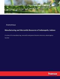 Manufacturing and Mercantile Resources of Indianapolis, Indiana
