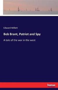 Bob Brant, Patriot and Spy