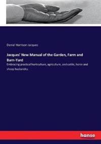 Jacques' New Manual of the Garden, Farm and Barn-Yard