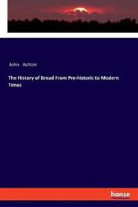 Bokomslag för "The History of Bread from Pre-Historic to Modern Times"