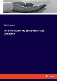 The Divine Authority of the Pentateuch Vindicated