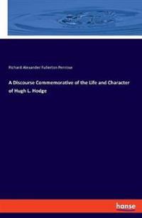 A Discourse Commemorative of the Life and Character of Hugh L. Hodge