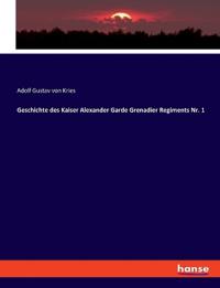 Geschichte des Kaiser Alexander Garde Grenadier Regiments Nr. 1