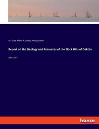 Report on the Geology and Resources of the Black Hills of Dakota