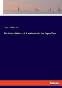The Industrial Arts of Scandinavia in the Pagan Time