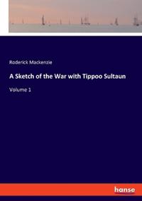 A Sketch of the War with Tippoo Sultaun