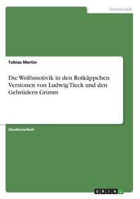 Die Wolfsmotivik in den Rotkäppchen Versionen von Ludwig Tieck und den Gebrüdern Grimm
