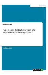 Napoleon in der französischen und bayerischen Erinnerungskultur