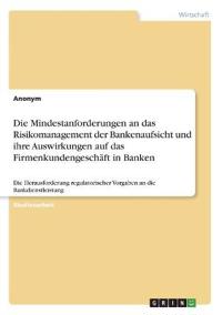 Die Mindestanforderungen an das Risikomanagement der Bankenaufsicht und ihre Auswirkungen auf das Firmenkundengeschäft in Banken