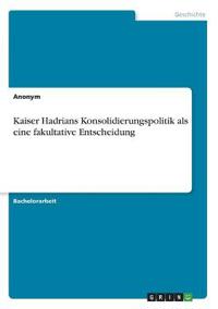 Kaiser Hadrians Konsolidierungspolitik als eine fakultative Entscheidung