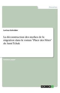 La déconstruction des mythes de la migration dans le roman "Place des Fêtes" de Sami Tchak