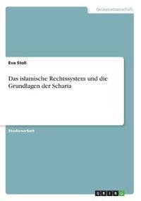 Das islamische Rechtssystem und die Grundlagen der Scharia