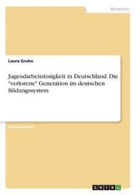 Jugendarbeitslosigkeit in Deutschland. Die "verlorene" Generation im deutschen Bildungssystem