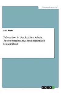 Prävention in der Sozialen Arbeit. Rechtsextremismus und männliche Sozialisation