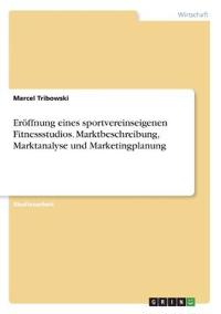 Eröffnung eines sportvereinseigenen Fitnessstudios. Marktbeschreibung, Marktanalyse und Marketingplanung