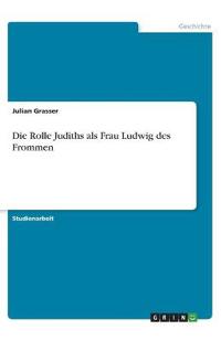 Die Rolle Judiths als Frau Ludwig des Frommen