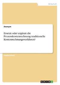 Ersetzt oder ergänzt die Prozesskostenrechnung traditionelle Kostenrechnungsverfahren?