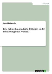 Eine Schule für Alle. Kann Inklusion in der Schule umgesetzt werden?