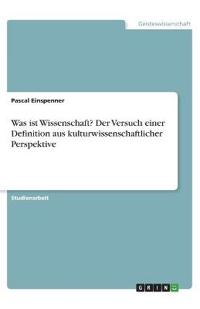 Was ist Wissenschaft? Der Versuch einer Definition aus kulturwissenschaftlicher Perspektive