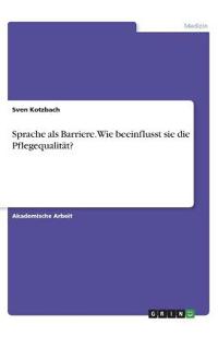 Sprache als Barriere. Wie beeinflusst sie die Pflegequalität?