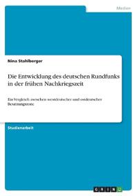 Die Entwicklung des deutschen Rundfunks in der frühen Nachkriegszeit