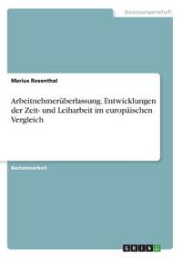 Arbeitnehmerüberlassung. Entwicklungen der Zeit- und Leiharbeit im europäischen Vergleich