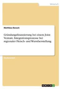 Gründungsfinanzierung bei einem Joint Venture. Integrationsprozesse bei regionaler Fleisch- und Wurstherstellung