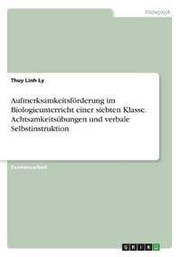 Aufmerksamkeitsförderung im Biologieunterricht einer siebten Klasse. Achtsamkeitsübungen und verbale Selbstinstruktion