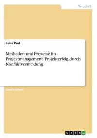 Methoden und Prozesse im Projektmanagement. Projekterfolg durch Konfliktvermeidung