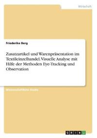Zusatzartikel und Warenpräsentation im Textileinzelhandel. Visuelle Analyse mit Hilfe der Methoden Eye-Tracking und Observation