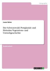 Der Schwarzwald. Postglaziale und Holozäne Vegetations- und Umweltgeschichte