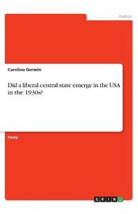 Did a liberal central state emerge in the USA in the 1930s?