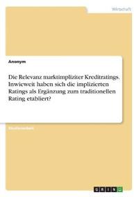 Die Relevanz marktimpliziter Kreditratings. Inwieweit haben sich die implizierten Ratings als Ergänzung zum traditionellen Rating etabliert?
