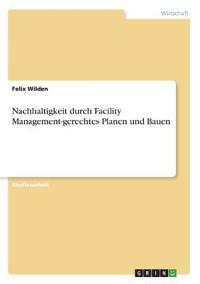 Nachhaltigkeit durch Facility Management-gerechtes Planen und Bauen
